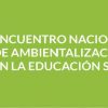 Encuentro Nacional de Ambientalización Curricular en la Educación Superior 2017