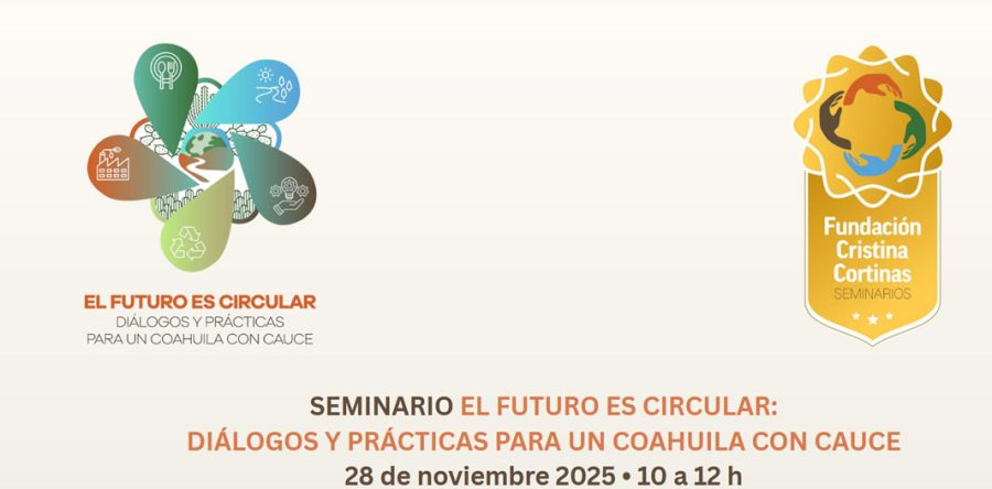 SEMINARIO EL FUTURO ES CIRCULAR: DIÁLOGOS Y PRÁCTICAS PARA UN COAHUILA CON CAUCE